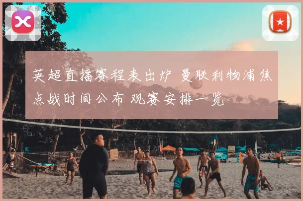 英超直播赛程表出炉 曼联利物浦焦点战时间公布 观赛安排一览