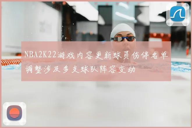 NBA2K22游戏内容更新球员伤停名单调整涉及多支球队阵容变动