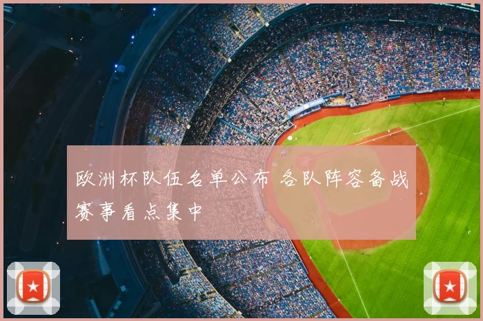 欧洲杯队伍名单公布 各队阵容备战赛事看点集中