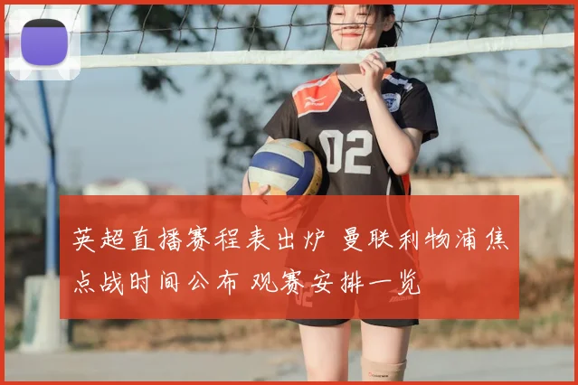英超直播赛程表出炉 曼联利物浦焦点战时间公布 观赛安排一览