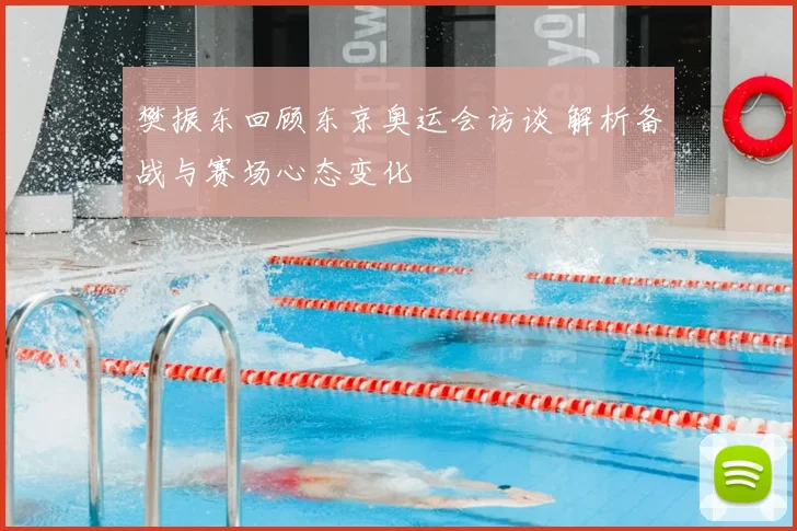 樊振东回顾东京奥运会访谈 解析备战与赛场心态变化