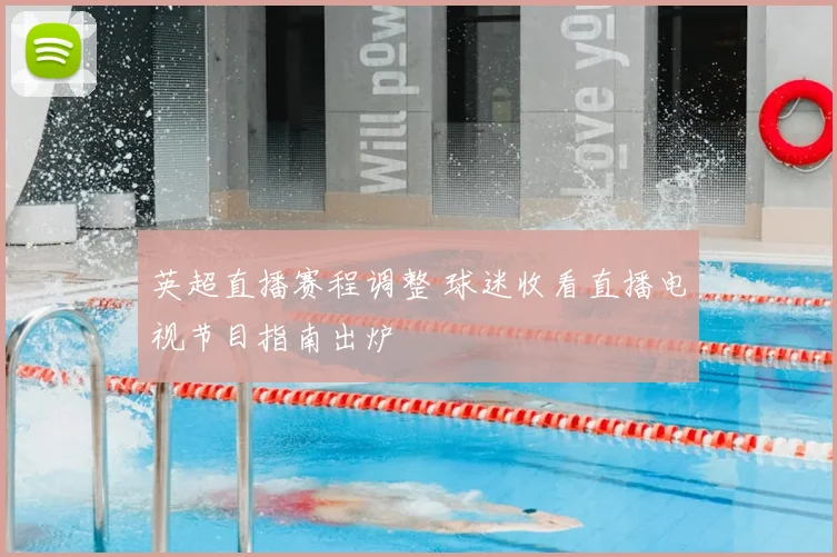 英超直播赛程调整 球迷收看直播电视节目指南出炉