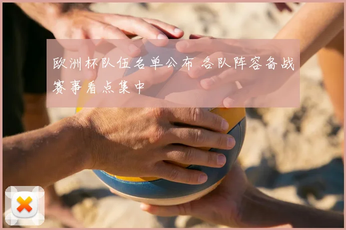 欧洲杯队伍名单公布 各队阵容备战赛事看点集中